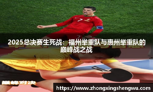 2025总决赛生死战：福州举重队与惠州举重队的巅峰战之战